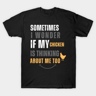 Funny Quote Sometimes I Wonder If My Chickens Are Thinking About Me Too T-Shirt